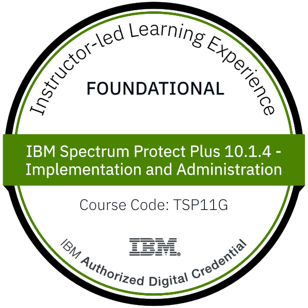 IBM Spectrum Protect Plus 10.1.4 - Implementation and Administration - Code: TSP11G IBM Spectrum Protect Plus 10.1.4 - Implementation and Administration - Code: TSP11G