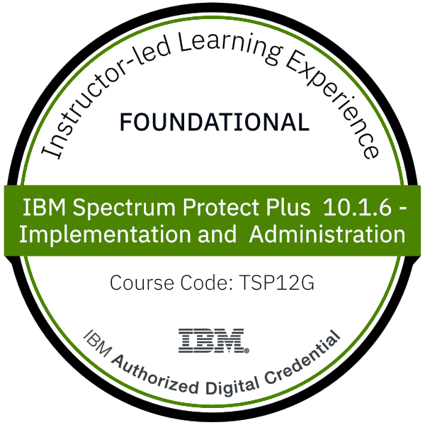 IBM Spectrum Protect Plus 10.1.6 - Implementation and Administration - Code: TSP12G IBM Spectrum Protect Plus 10.1.6 - Implementation and Administration - Code: TSP12G