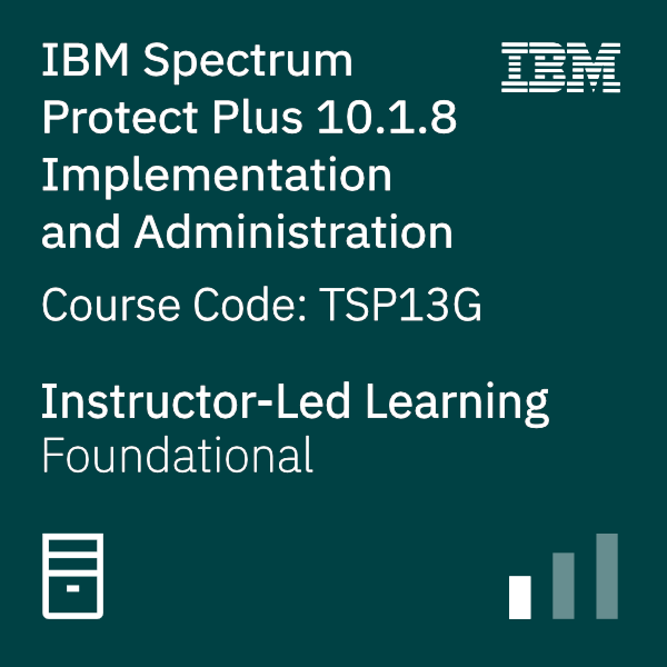 IBM Spectrum Protect Plus 10.1.8 Implementation and Administration - Code: TSP13G
