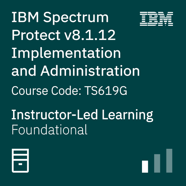 IBM Spectrum Protect version 8.1.12 Implementation and Administration - Code: TS619G IBM Spectrum Protect version 8.1.12 Implementation and Administration - Code: TS619G