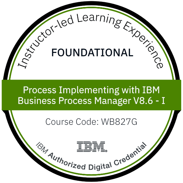 Process Implementing with IBM Business Process Manager V8.6 - I - Code: WB827G Process Implementing with IBM Business Process Manager V8.6 - I - Code: WB827G