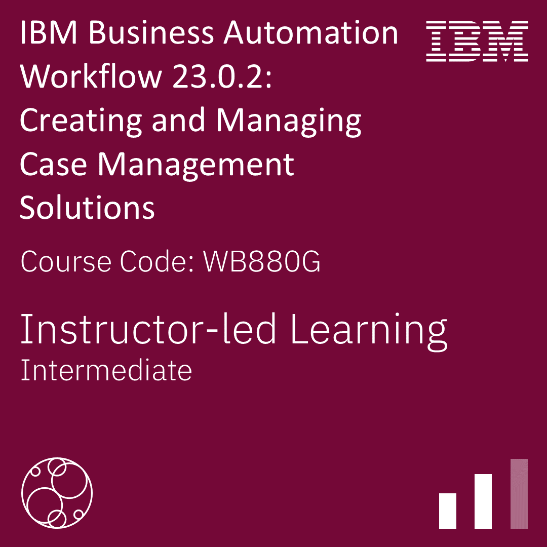 Business Automation Workflow 23.0.2 Creating and Managing Case Management Solutions - Code: WB880G Business Automation Workflow 23.0.2 Creating and Managing Case Management Solutions - Code: WB880G