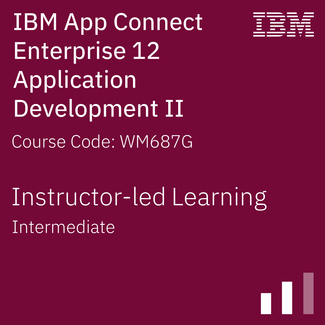 IBM App Connect Enterprise 12 Application Development II - Code: WM687G IBM App Connect Enterprise 12 Application Development II - Code: WM687G
