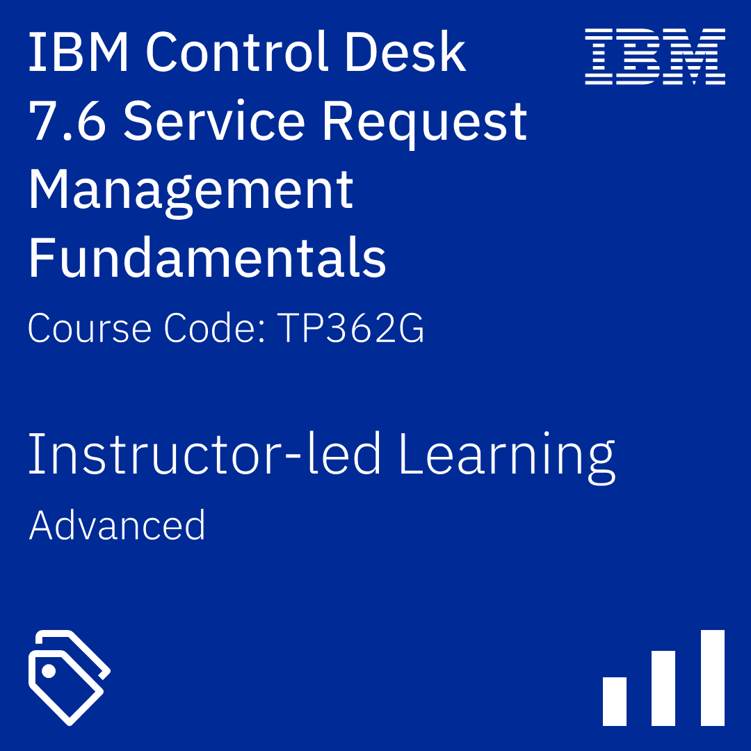 IBM Control Desk 7.6 Service Request Management Fundamentals - Code: TP362G IBM Control Desk 7.6 Service Request Management Fundamentals - Code: TP362G
