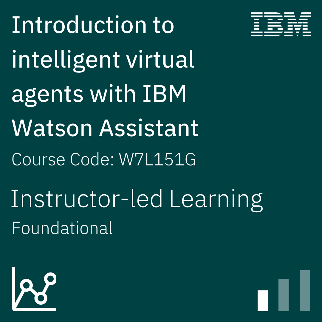 Introduction to intelligent virtual agents with IBM Watson Assistant - Code: W7L151G Introduction to intelligent virtual agents with IBM Watson Assistant - Code: W7L151G