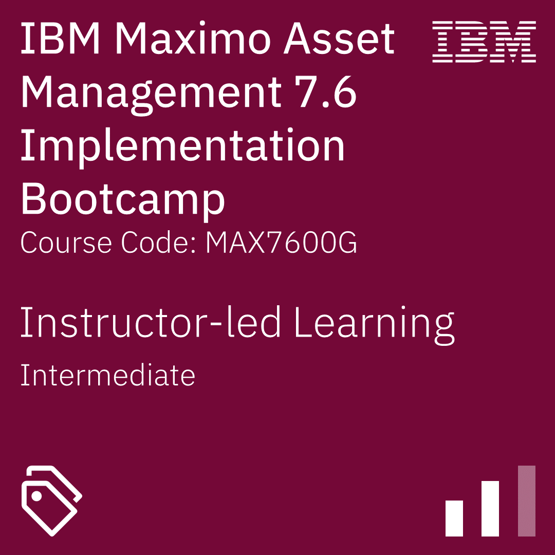 IBM Maximo Asset Management 7.6 Implementation Bootcamp - Code: MAX7600G