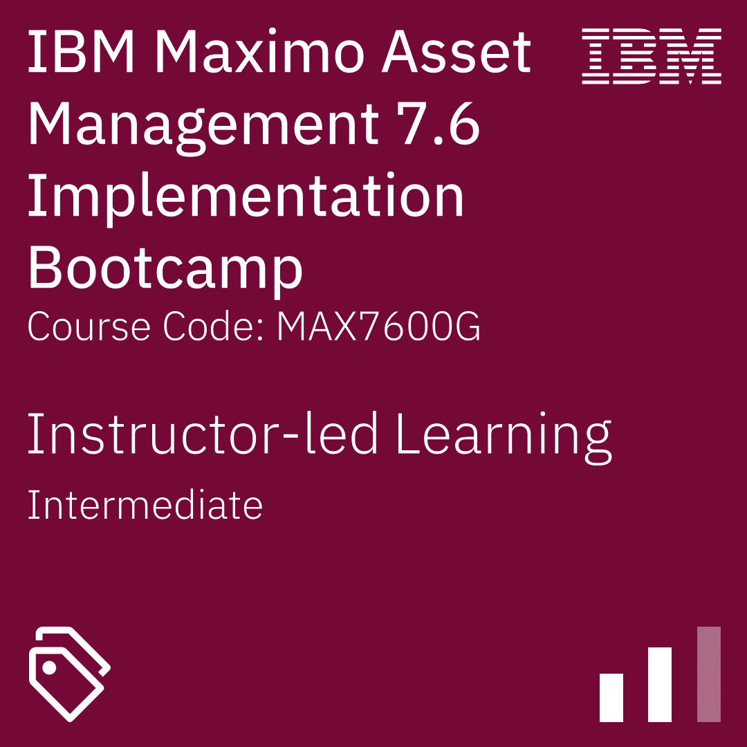 IBM Maximo Asset Management 7.6 Implementation Bootcamp - Code: MAX7600G IBM Maximo Asset Management 7.6 Implementation Bootcamp - Code: MAX7600G