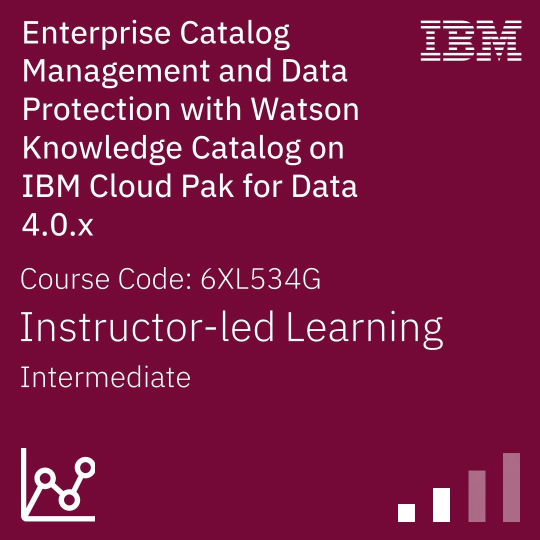 Enterprise Catalog Management and Data Protection with Watson Knowledge Catalog on IBM Cloud Pak for Data 4.0.x - Code: 6XL534G Enterprise Catalog Management and Data Protection with Watson Knowledge Catalog on IBM Cloud Pak for Data 4.0.x - Code: 6XL534G
