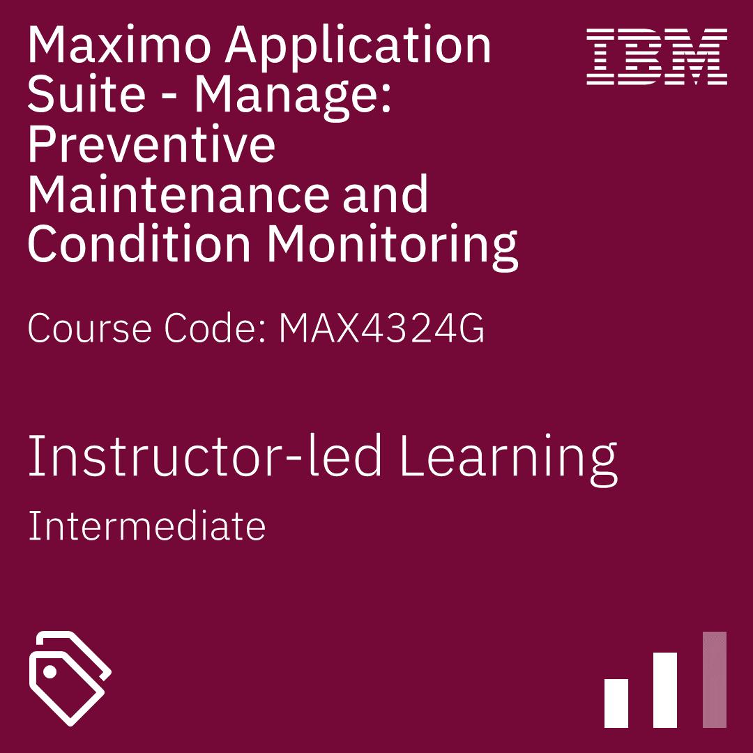 Maximo Application Suite - Manage: Preventive Maintenance and Condition Monitoring - Code: MAX4324G Maximo Application Suite - Manage: Preventive Maintenance and Condition Monitoring - Code: MAX4324G
