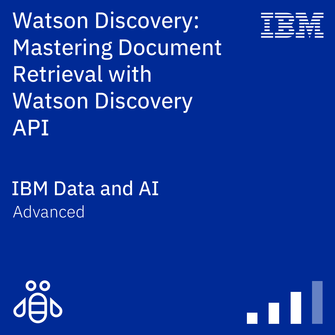Watson Discovery: Mastering Document Retrieval with Watson Discovery API - Code: W7L263G Watson Discovery: Mastering Document Retrieval with Watson Discovery API - Code: W7L263G