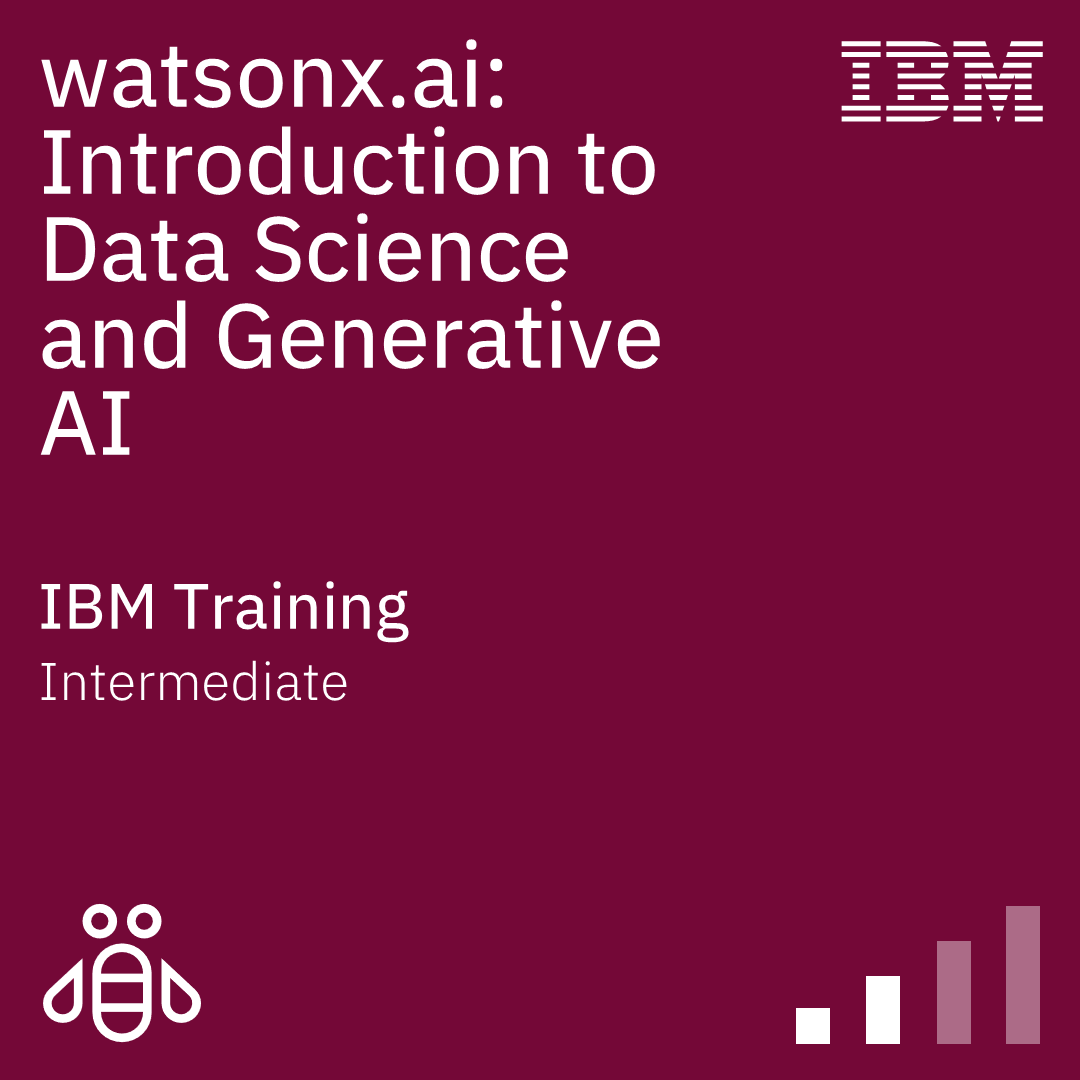 watsonx.ai: Introduction to Data Science and Generative AI - Code: W7L187G watsonx.ai: Introduction to Data Science and Generative AI - Code: W7L187G