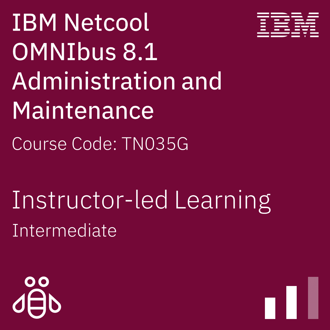 IBM Netcool OMNIbus 8.1 Administration and Maintenance - Code: TN035G