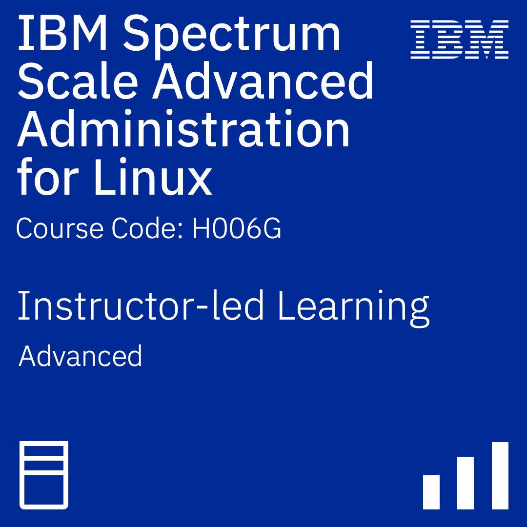 IBM Spectrum Scale Advanced Administration for Linux - Code: H006G IBM Spectrum Scale Advanced Administration for Linux - Code: H006G