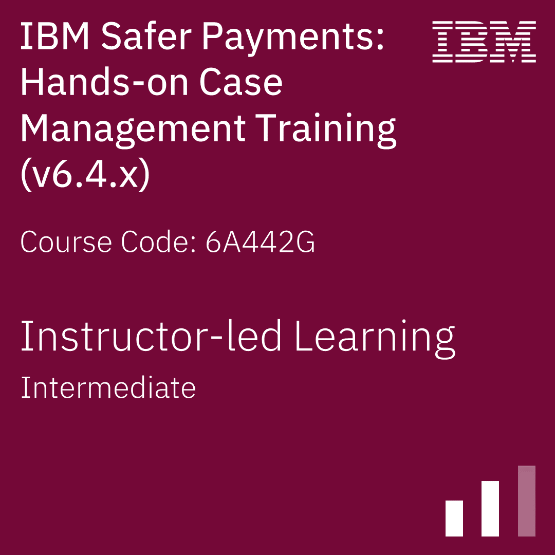 IBM Safer Payments: Hands-on Case Management Training (v6.4.x) - Code: 6A442G