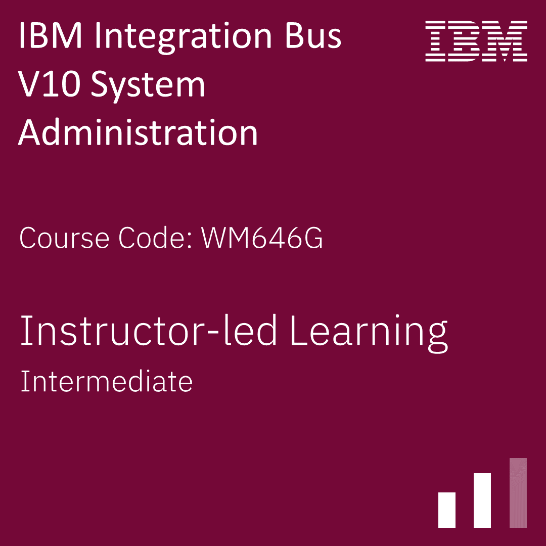 IBM Integration Bus V10 System Administration - Code: WM646G IBM Integration Bus V10 System Administration - Code: WM646G