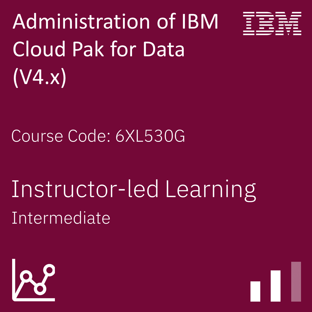 Administration of IBM Cloud Pak for Data (V4.x) - Code: 6XL530G