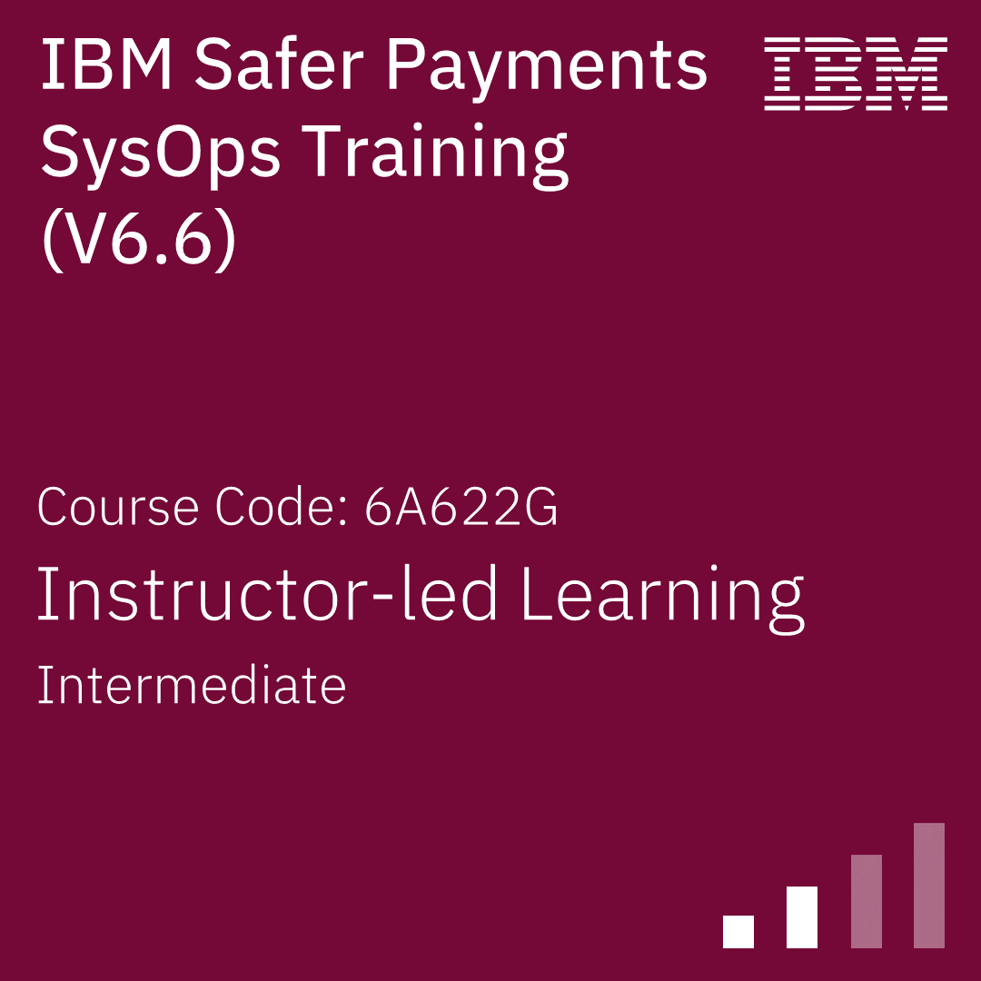 IBM Safer Payments SysOps Training (V6.6) - Code: 6A622G