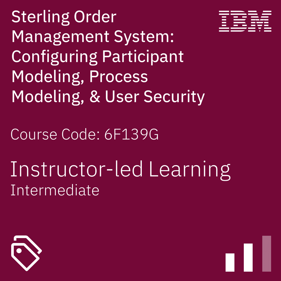 Sterling Order Management System: Configuring Participant Modeling, Process Modeling, & User Security - Code: 6F139G Sterling Order Management System: Configuring Participant Modeling, Process Modeling, & User Security - Code: 6F139G