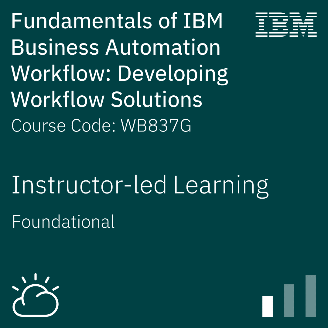 Fundamentals of IBM Business Automation Workflow: Developing Workflow Solutions - Code: WB837G Fundamentals of IBM Business Automation Workflow: Developing Workflow Solutions - Code: WB837G