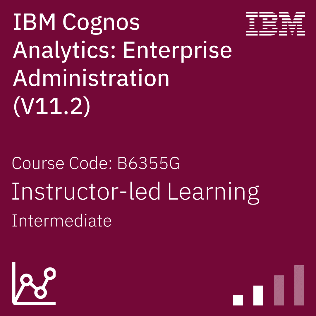 IBM Cognos Analytics: Enterprise Administration (V11.2) - Code: B6355G