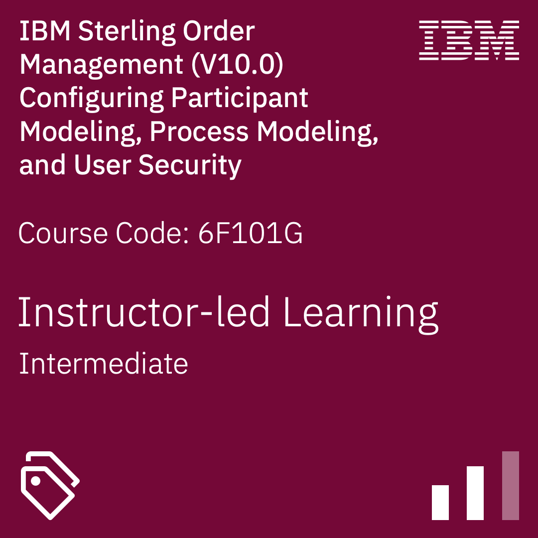 IBM Sterling Order Management (V10.0) Configuring Participant Modeling, Process Modeling, and User Security - Code: 6F101G IBM Sterling Order Management (V10.0) Configuring Participant Modeling, Process Modeling, and User Security - Code: 6F101G