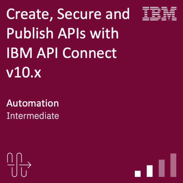 Create, Secure and Publish APIs with IBM API Connect v10.x