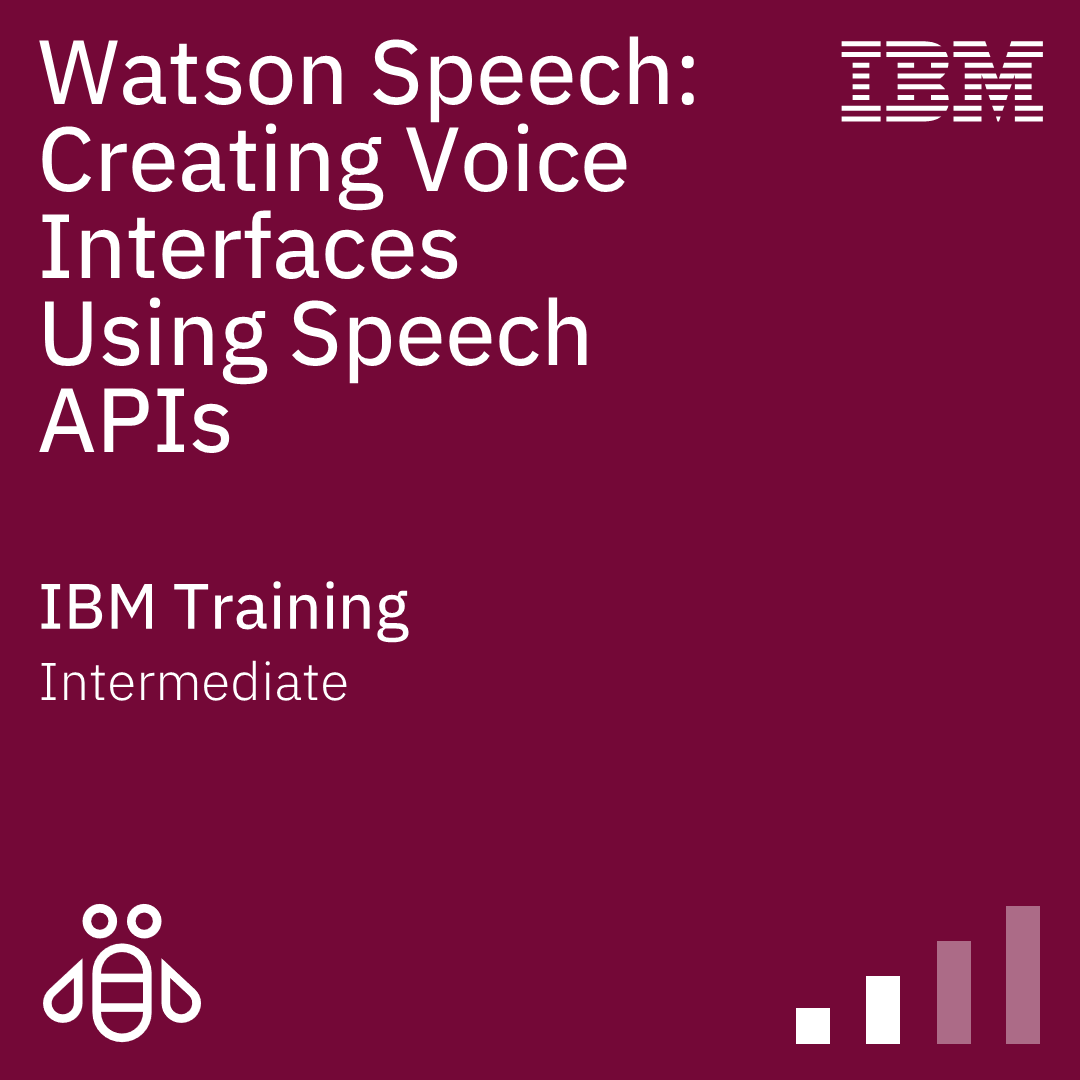 Watson Speech: Creating Voice Interfaces Using Speech APIs - Code: W7L168G Watson Speech: Creating Voice Interfaces Using Speech APIs - Code: W7L168G