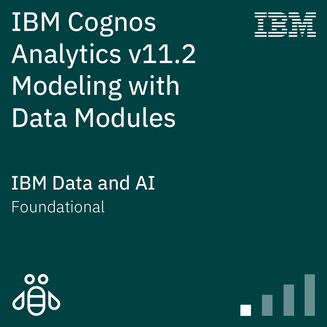 IBM Cognos Analytics v11.2 Modeling with Data Modules - Code: B6320G IBM Cognos Analytics v11.2 Modeling with Data Modules - Code: B6320G