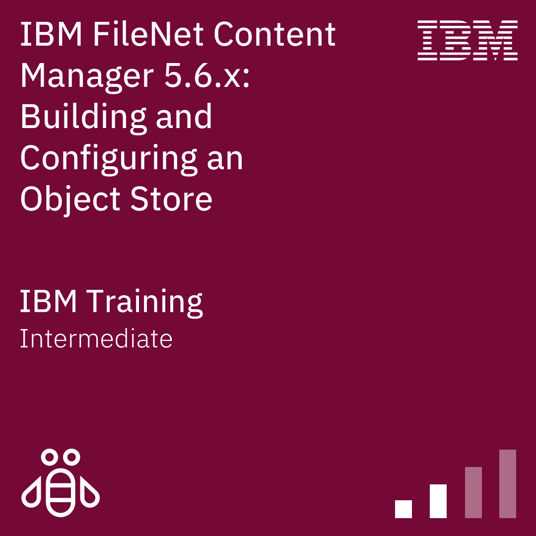 IBM FileNet Content Manager 5.6.x: Building and Configuring an Object Store - Code: WF412G IBM FileNet Content Manager 5.6.x: Building and Configuring an Object Store - Code: WF412G