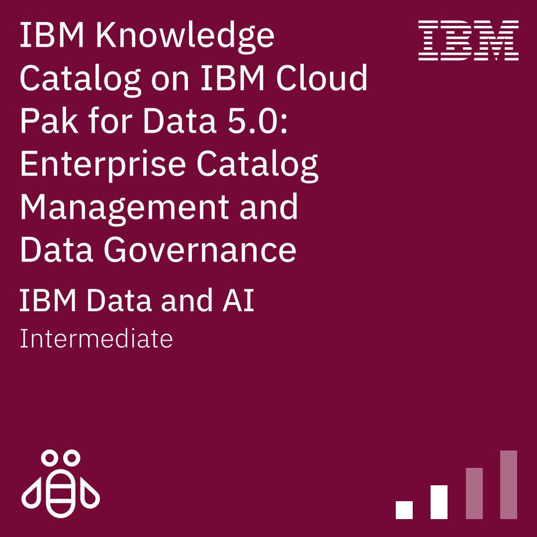 IBM Knowledge Catalog on IBM Cloud Pak for Data 5.0: Enterprise Catalog Management and Data Governance - Code: 6XLA34G IBM Knowledge Catalog on IBM Cloud Pak for Data 5.0: Enterprise Catalog Management and Data Governance - Code: 6XLA34G
