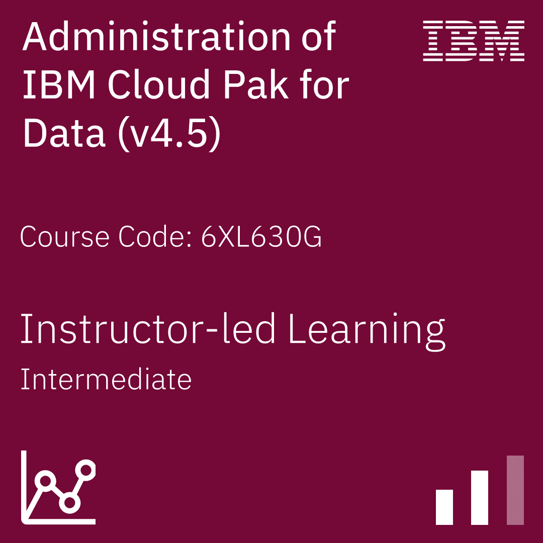 Administration of IBM Cloud Pak for Data (v4.5) - Code: 6XL630G