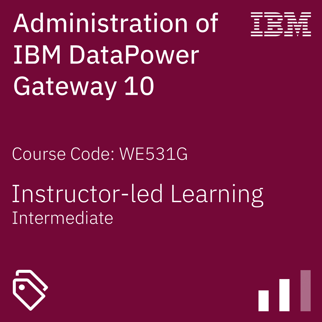 Administration of IBM DataPower Gateway 10 - Code: WE531G Administration of IBM DataPower Gateway 10 - Code: WE531G
