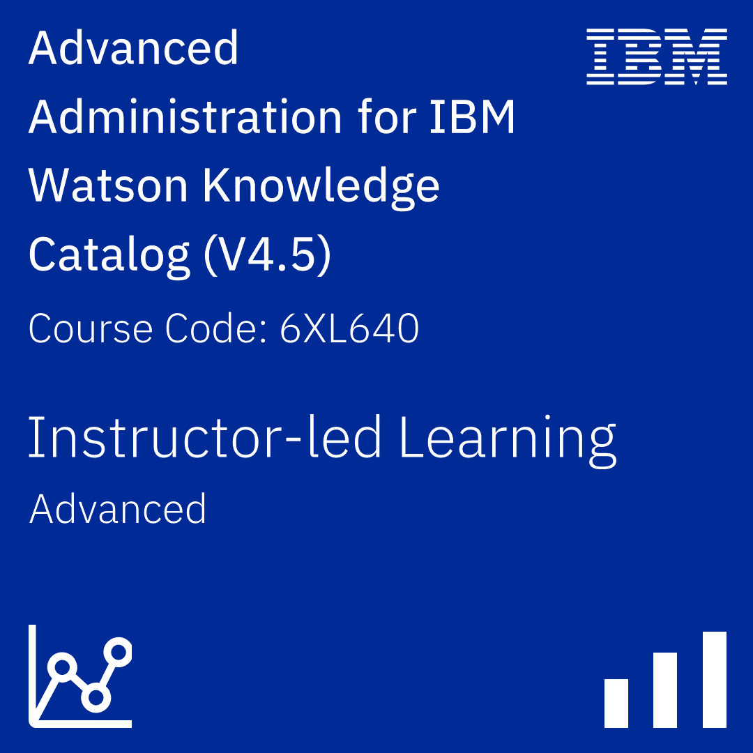 Advanced Administration for IBM Watson Knowledge Catalog (V4.5) - Code: 6XL640G Advanced Administration for IBM Watson Knowledge Catalog (V4.5) - Code: 6XL640G