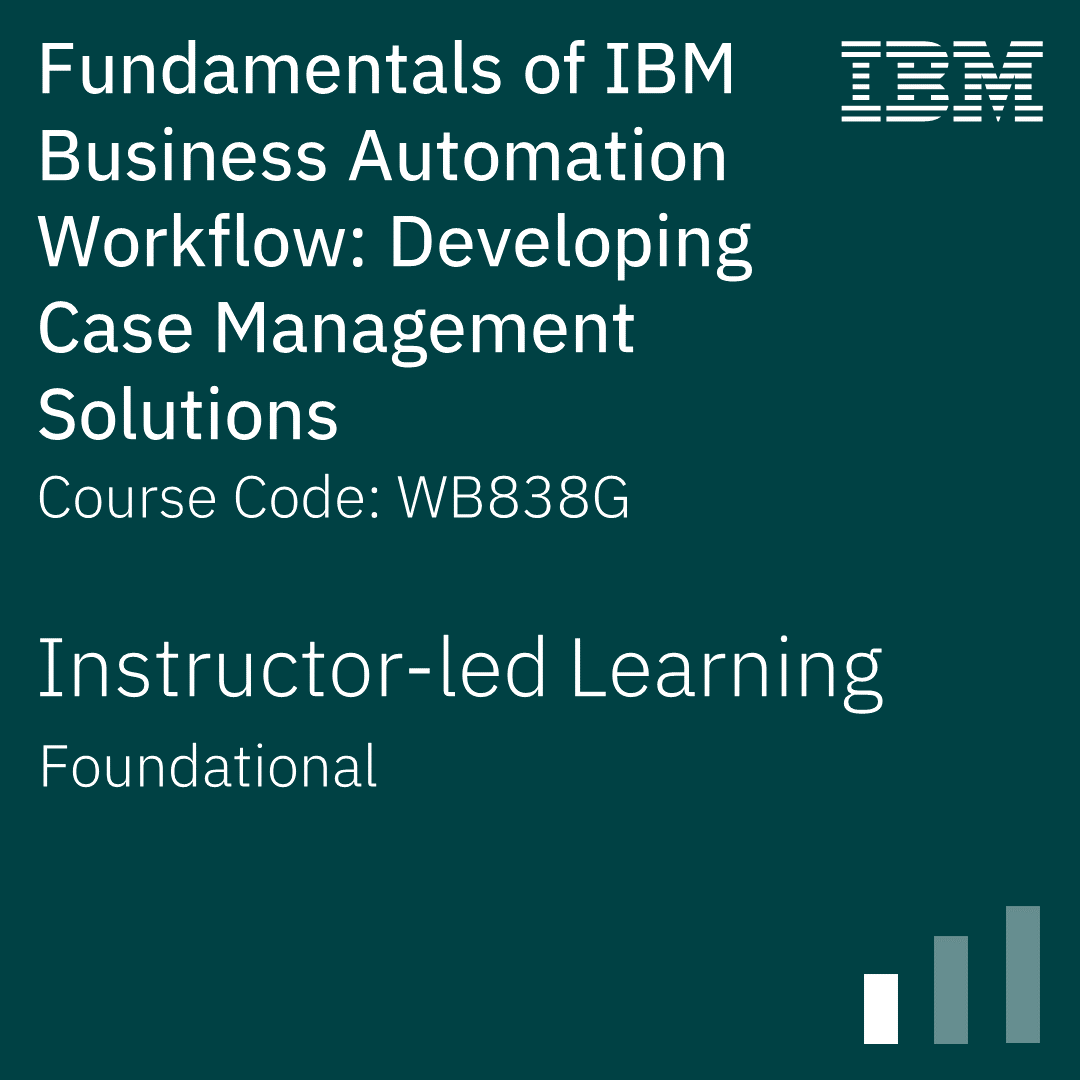 Fundamentals of IBM Business Automation Workflow: Developing Case Management Solutions - Code: WB838G