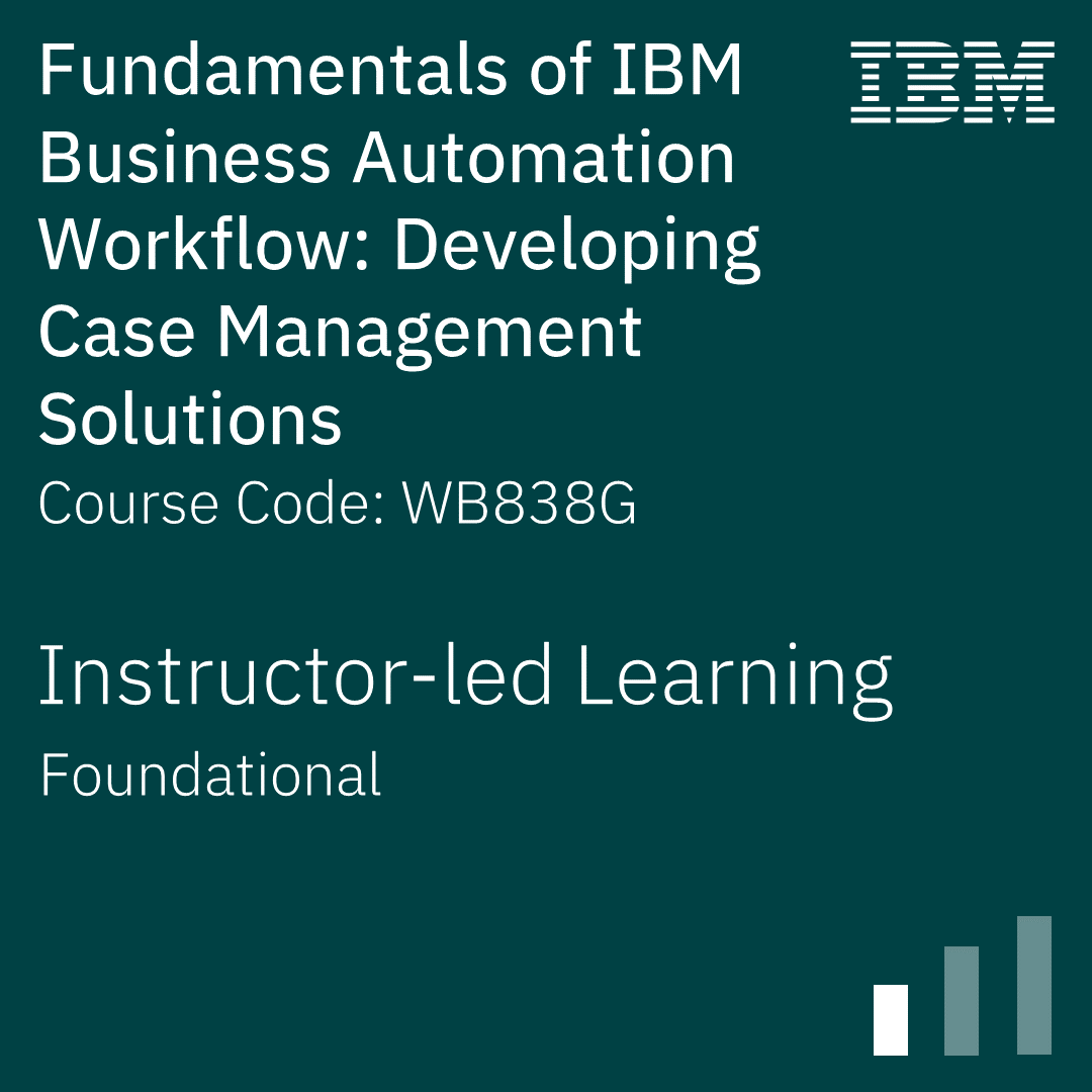 Fundamentals of IBM Business Automation Workflow: Developing Case Management Solutions - Code: WB838G Fundamentals of IBM Business Automation Workflow: Developing Case Management Solutions - Code: WB838G