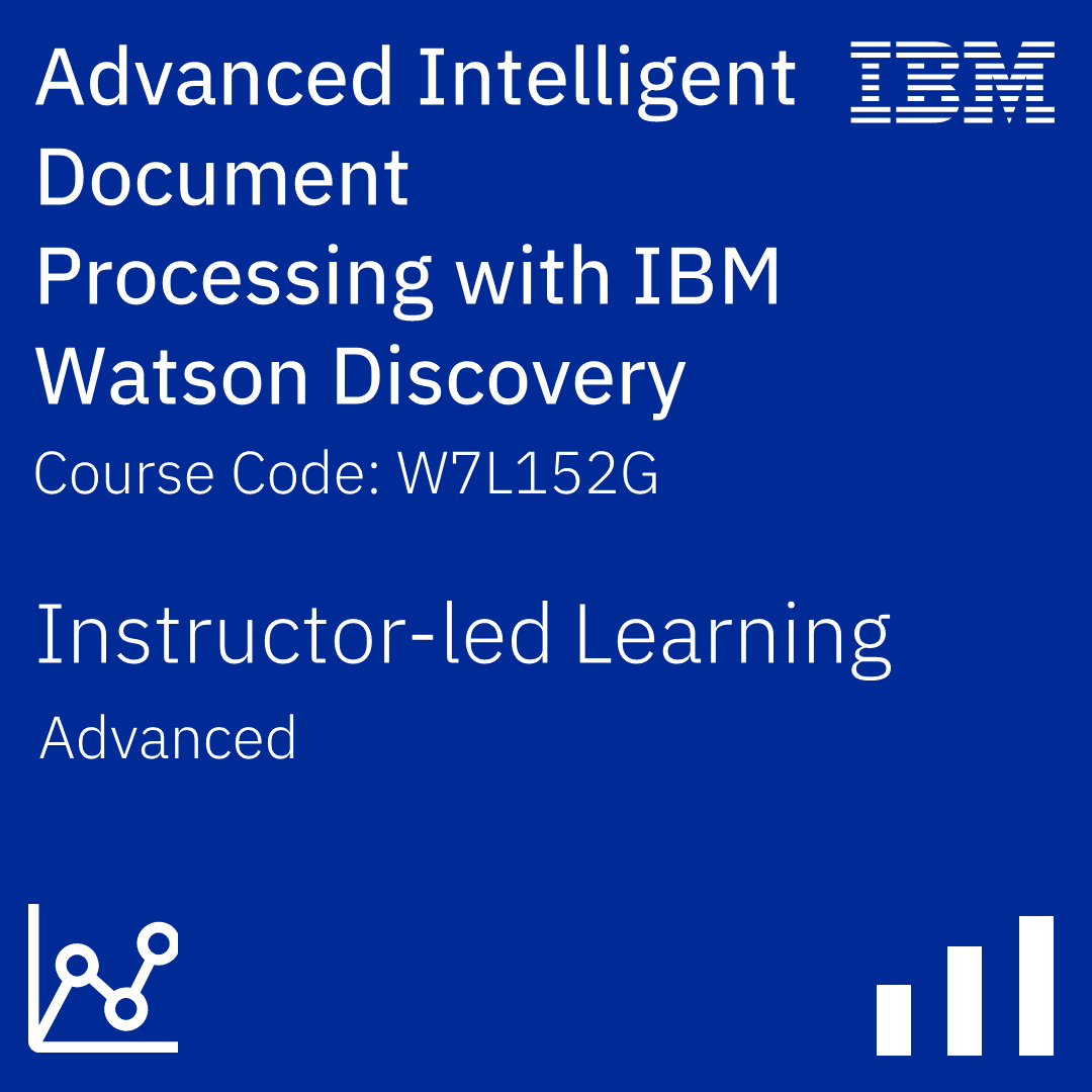 Advanced Intelligent Document Processing with IBM Watson Discovery - Code: W7L152G Advanced Intelligent Document Processing with IBM Watson Discovery - Code: W7L152G