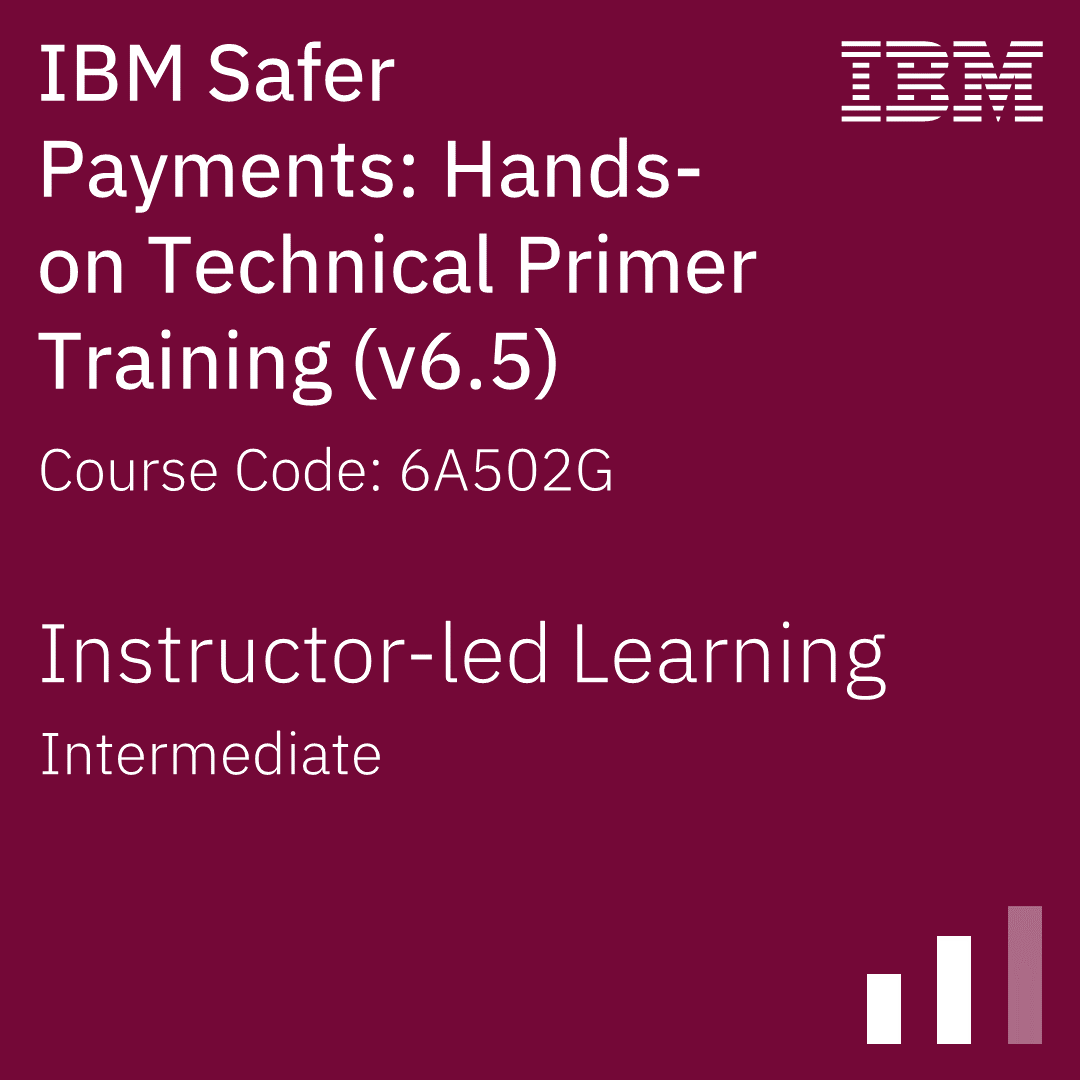 IBM Safer Payments Hands-On Technical Primer Training (V6.5) - Code: 6A502G