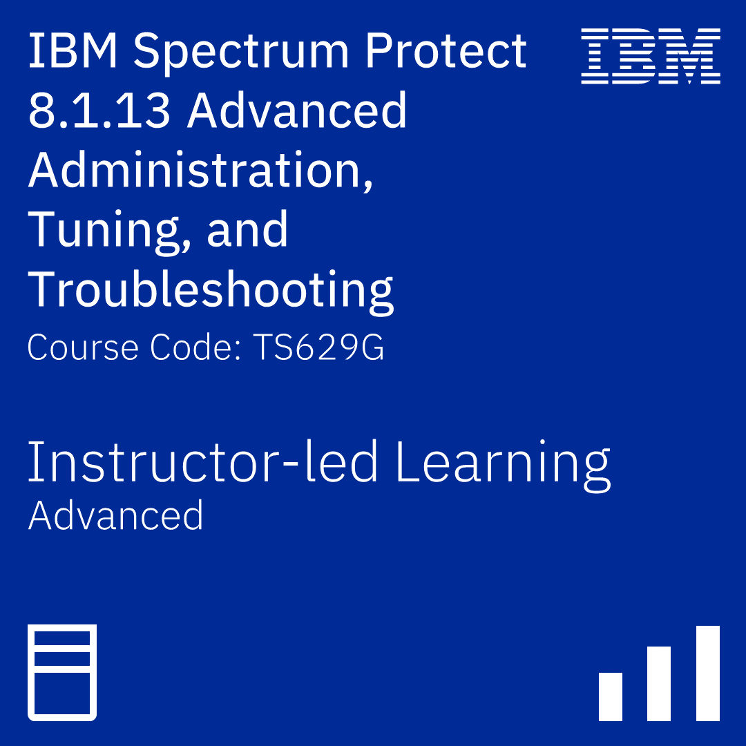 IBM Spectrum Protect 8.1.13 Advanced Administration, Tuning, and Troubleshooting - Code: TS629G IBM Spectrum Protect 8.1.13 Advanced Administration, Tuning, and Troubleshooting - Code: TS629G