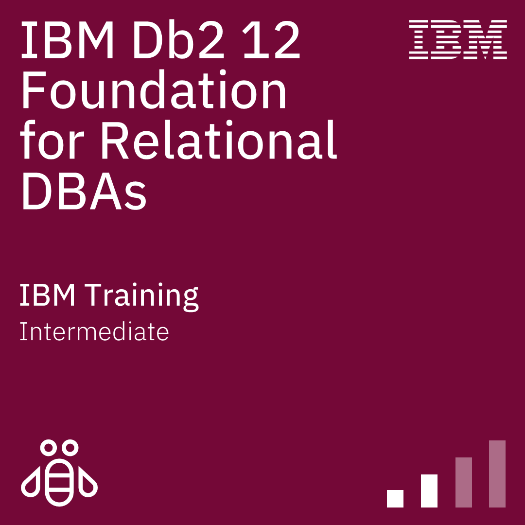 IBM Db2 12 Foundation for Relational DBAs - Code: CLA96G IBM Db2 12 Foundation for Relational DBAs - Code: CLA96G