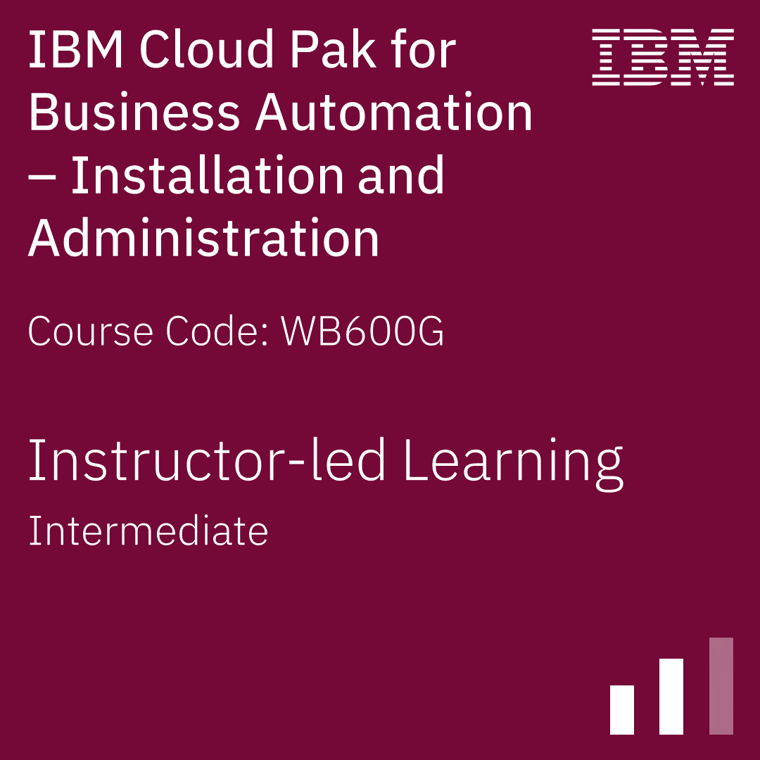 IBM Cloud Pak for Business Automation - Installation and Administration - Code: WB600G