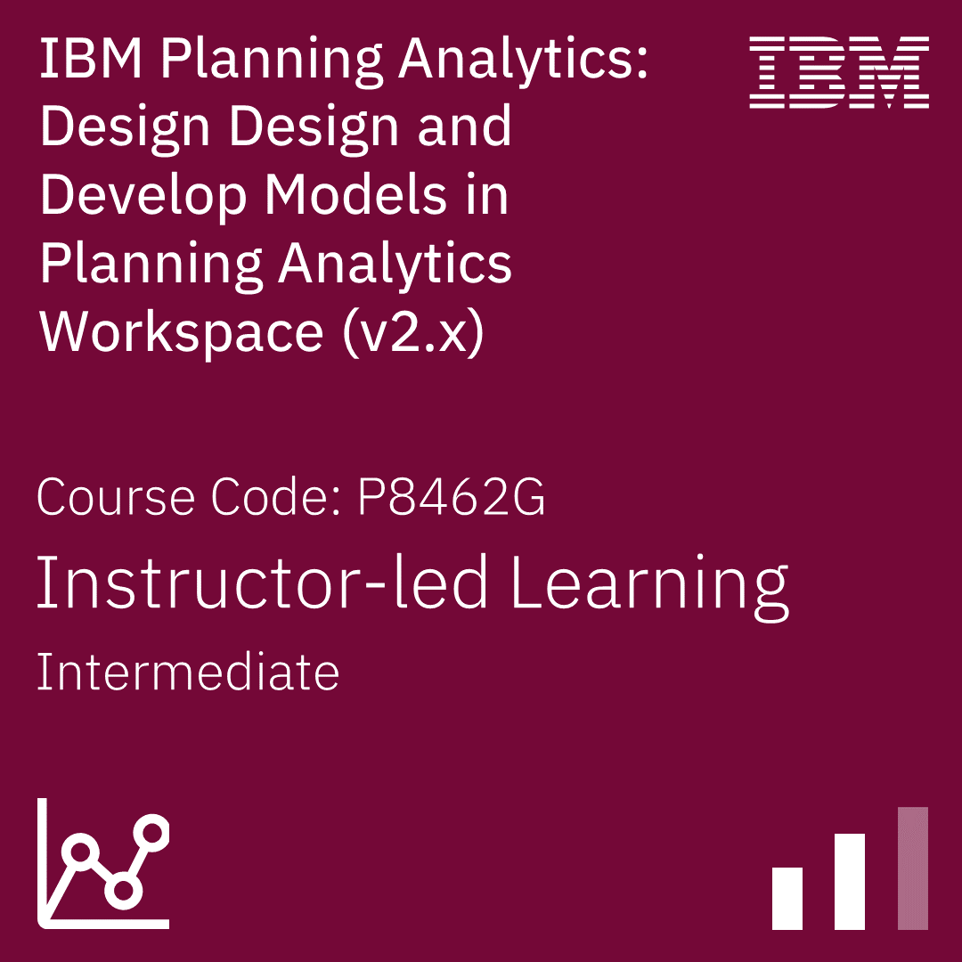 IBM Planning Analytics: Design Design and Develop Models in Planning Analytics Workspace (v2.x) - Code: P8462G
