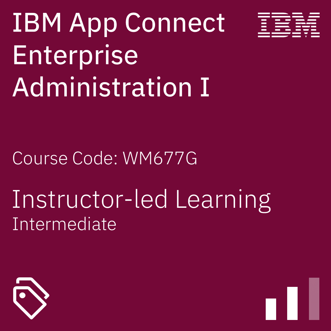 IBM App Connect Enterprise 12 Administration I - Code: WM677G IBM App Connect Enterprise 12 Administration I - Code: WM677G