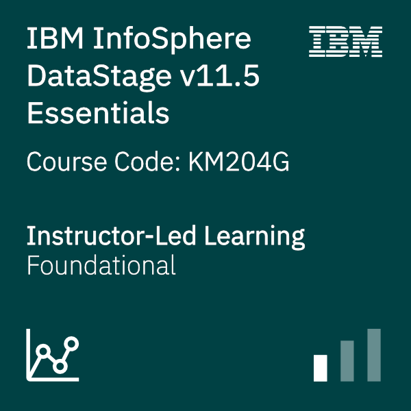 IBM InfoSphere DataStage Essentials (v11.5) - Code: KM204G IBM InfoSphere DataStage Essentials (v11.5) - Code: KM204G
